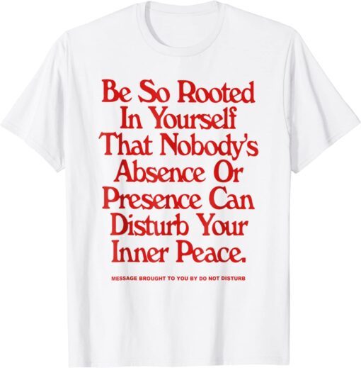 Be So Rooted In Yourself That Nobody Absence Tee Shirt