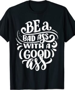 Be a bad ass with a good ass Tee Shirt