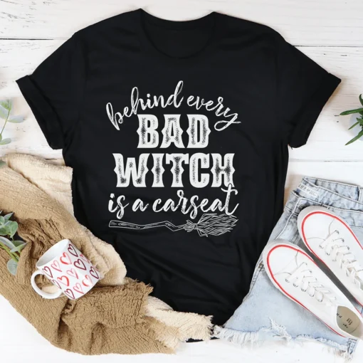 Behind Every Bad Witch Is A Car Seat Tee Shirt