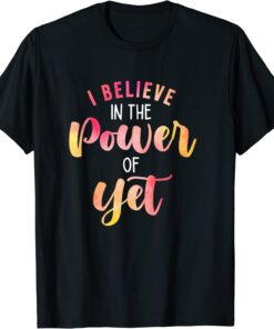 Believe In The Power of Yet - Motivational Growth - Teacher Tee Shirt