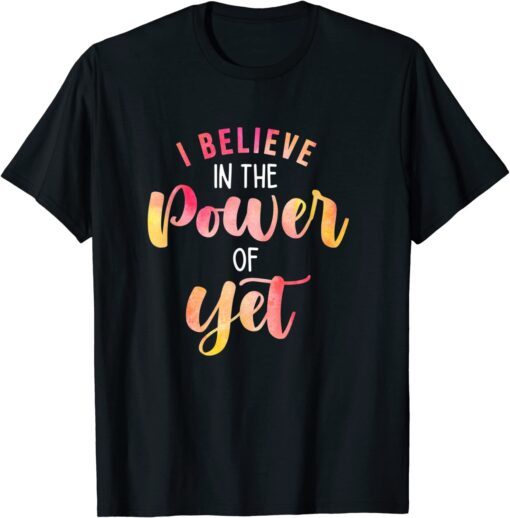 Believe In The Power of Yet - Motivational Growth - Teacher Tee Shirt