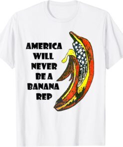 Biden Banana Rep, America Will Never Be A Banana Rep Tee Shirt