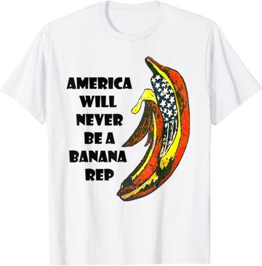 Biden Banana Rep, America Will Never Be A Banana Rep Tee Shirt