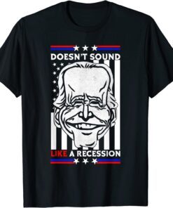 Biden Doesn't Sound Like A Recession To Me Tee Shirt