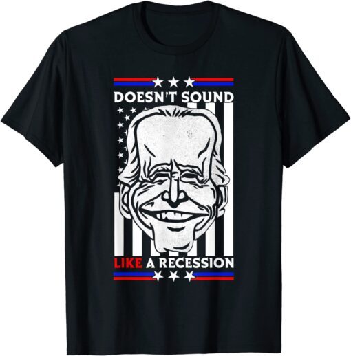 Biden Doesn't Sound Like A Recession To Me Tee Shirt