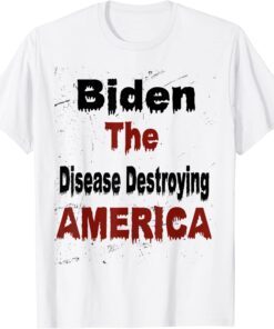 Biden the disease destroying America Anti Biden Tee Shirt