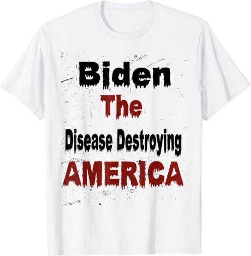 Biden the disease destroying America Anti Biden Tee Shirt