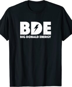 Big Donald Energy BDE Trump Tee Shirt