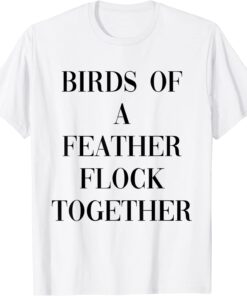 Birds of a feather flock together Tee Shirt