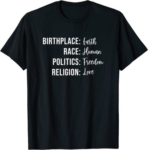 Birthplace Earth Race Human Politics Freedom Religion Love Tee Shirt