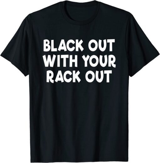 Black Out With Your Rack Out Drinking Tee Shirt