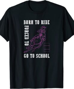 Born Ride Horse Forced To Go To School Barrel Racing T-Shirt