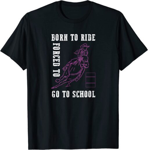 Born Ride Horse Forced To Go To School Barrel Racing T-Shirt