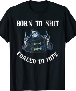 Born to Shit Forced to Wipe Born Skeleton Skull Tee Shirt