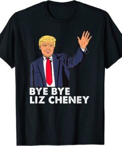 Bye Bye Liz Cheney Trump Tee Shirt