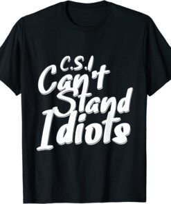 CSI Can't Stand Idiots Tee Shirt