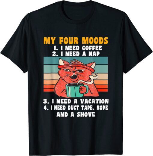 Cat My Four Moods I Need Coffee I Need A Nap Coffee Tee Shirt