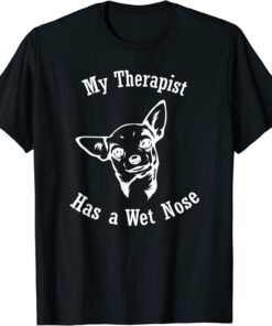 Chihuahua My Therapist has a Wet Nose Tee Shirt