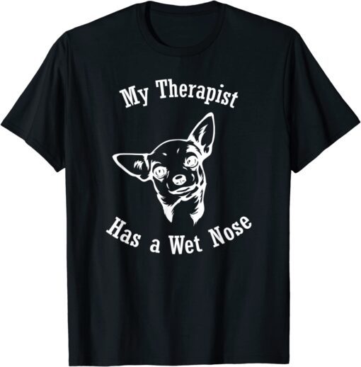 Chihuahua My Therapist has a Wet Nose Tee Shirt