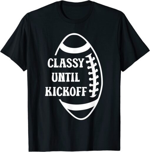 Classy Until Kickoff Football Game Day Tee Shirt