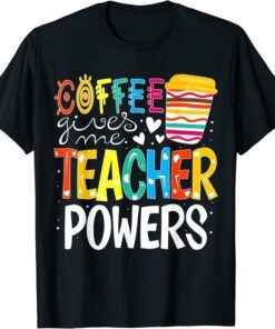 Coffee Gives Me Teacher Powers Back To School Tee Shirt