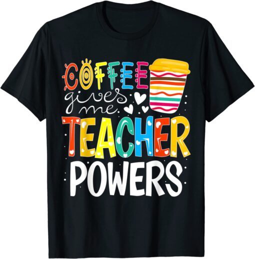 Coffee Gives Me Teacher Powers Back To School Tee Shirt