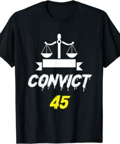 Convict 45 No Man or Woman Is Above The Law anti trump Tee Shirt