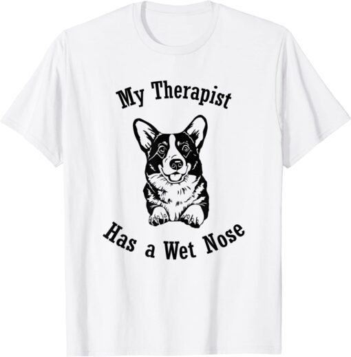 Corgi dog My Therapist has a Wet Nose Tee Shirt
