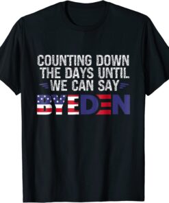Counting Down The Days Until We Can Say Byeden Tee Shirt