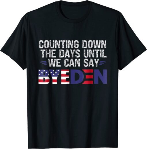 Counting Down The Days Until We Can Say Byeden Tee Shirt
