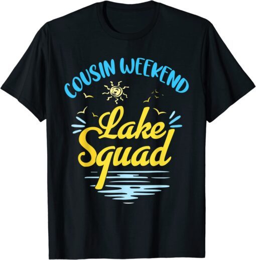 Cousin Weekend Lake Squad Family Vacation Lake Trip Tee Shirt