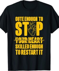 Cute Enough to Stop Your Heart Skilled Enough to Restart It Tee Shirt