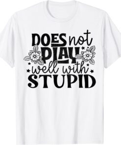 Does Not Play Well With Stupid Tee Shirt