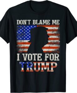 Don't Blame Me I Vote For Trump Support Trumper 2024 Tee Shirt