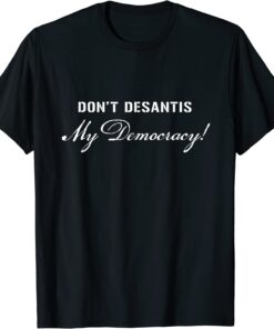 Don't DeSantis My Democracy Political Pro Democracy USA Tee Shirt