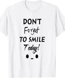 Don't Forget To Smile Today Tee Shirt