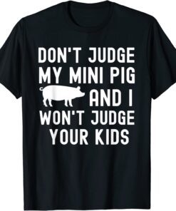 Don't Judge My Mini Pig I Won't Judge Your Kids Tee Shirt