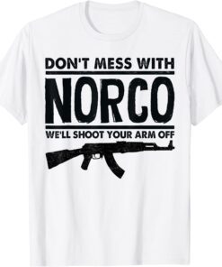 Don't Mess With Norco We'll Shoot Your Arm Off Tee Shirt