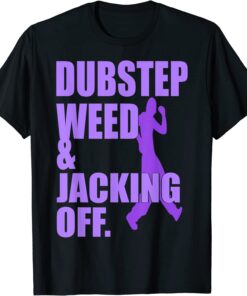 Dubstep Weed And Jacking Off Tee Shirt