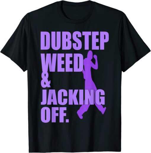 Dubstep Weed And Jacking Off Tee Shirt