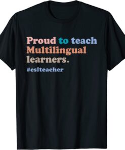 ESL Teacher Proud to Teach Multilingual Learners Teaching Tee Shirt