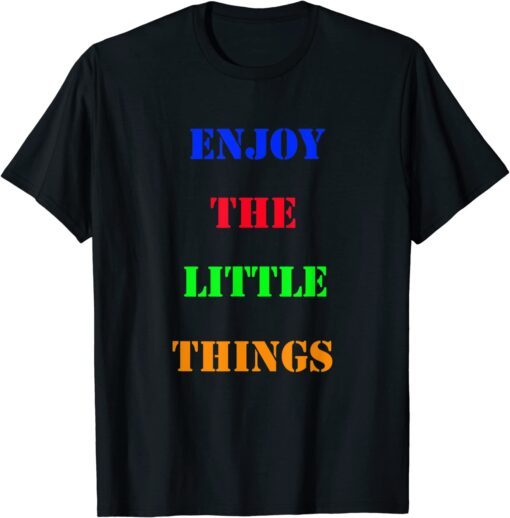 Enjoy The Little Things Tee Shirt