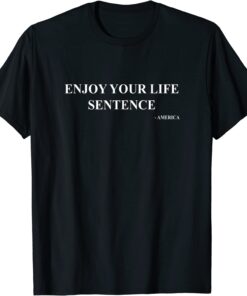 Enjoy Your Life Sentence - America - Trump for Prison Tee Shirt