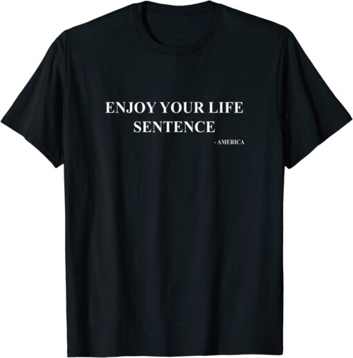 Enjoy Your Life Sentence - America - Trump for Prison Tee Shirt