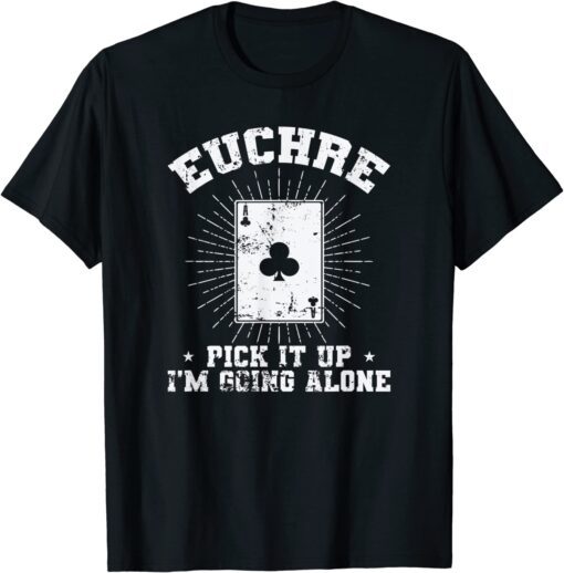 Euchre Pick it up I'm going alone Deck of Cards Tee Shirt