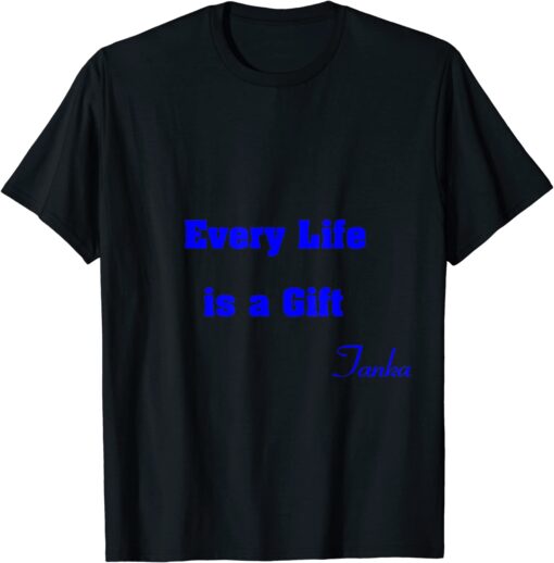 Every Life is a Gift - Tanka Tee Shirt