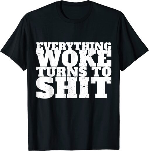 Everything Woke Turns To Shit Trump Quote Political Tee Shirt