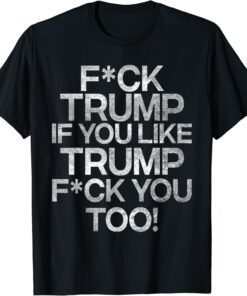 F you Trump If you Trump F you Tee Shirt