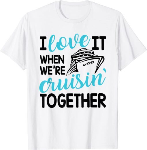 Family Trip Cruise I Love It When We're Cruisin Together Tee Shirt