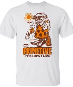 Fartco primitive it’s how I live Tee shirt